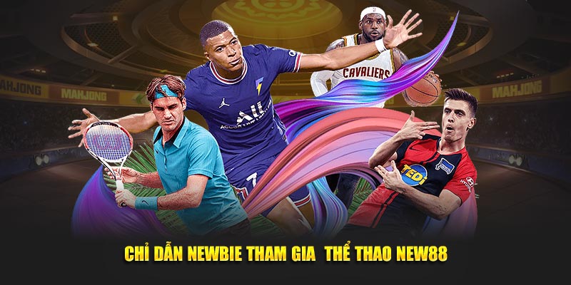 Chỉ dẫn newbie tham gia thể thao New88